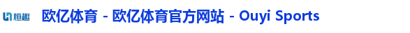 欧亿体育 - 欧亿体育官方网站 - Ouyi Sports